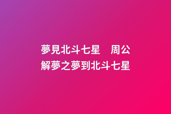 夢見北斗七星　周公解夢之夢到北斗七星